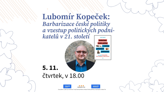 Lubomír Kopeček: Barbarizace české politiky a vzestup politických podnikatelů ve 21. století